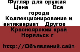 Футляр для оружия › Цена ­ 20 000 - Все города Коллекционирование и антиквариат » Другое   . Красноярский край,Норильск г.